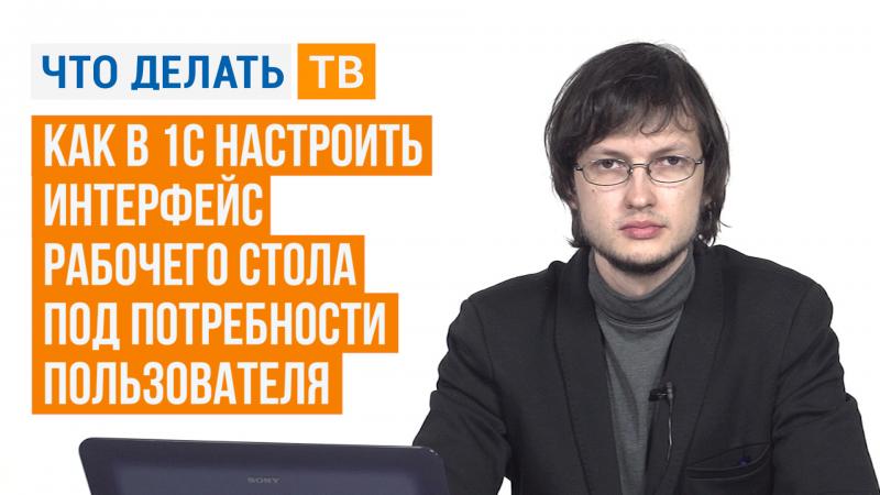 Как в 1C настроить интерфейс рабочего стола под потребности пользователя